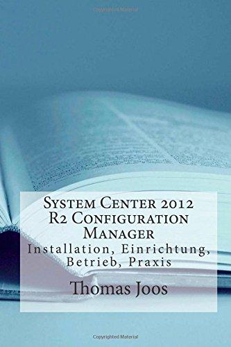 System Center 2012 R2 Configuration Manager: Installation, Einrichtung, Betrieb, Praxis