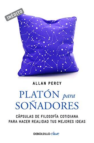 Platón para soñadores : genios para la vida cotidiana : cápsulas de filosofía cotidiana para hacer realidad tus mejores ideas (Clave)