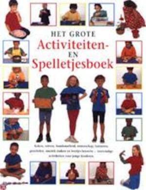 Het grote activiteiten- en spelletjesboek: koken, verven, handenarbeid, wetenschap, tuinieren, goochelen, muziek maken en feestjes bouwen : eenvoudige activiteiten voor jonge kinderen