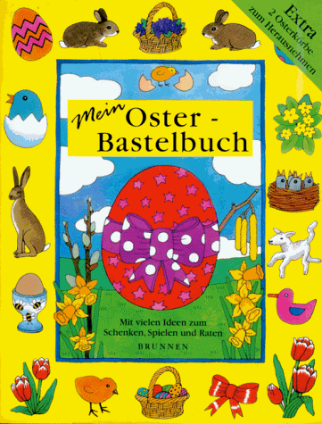 Mein Oster- Bastelbuch. Mit vielen Ideen zum Schenken, Spielen und Raten