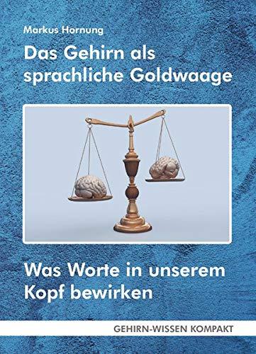 Das Gehirn als sprachliche Goldwaage: Was Worte in unserem Kopf bewirken (GEHIRN-WISSEN KOMPAKT / Aktuelle Erkenntnisse der Gehirnforschung)