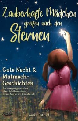 Zauberhafte Mädchen greifen nach den Sternen: Gute-Nacht- & Mutmach-Geschichten für einzigartige Mädchen über Selbstbewusstsein, innere Stärke und Freundschaft