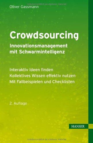 Crowdsourcing - Innovationsmanagement mit Schwarmintelligenz: - Interaktiv Ideen finden - Kollektives Wissen effektiv nutzen - Mit Fallbeispielen und Checklisten