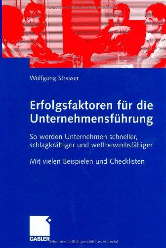 Erfolgsfaktoren für die Unternehmensführung: So werden Unternehmen schneller, schlagkräftiger und wettbewerbsfähiger. Mit vielen Beispielen und Checklisten