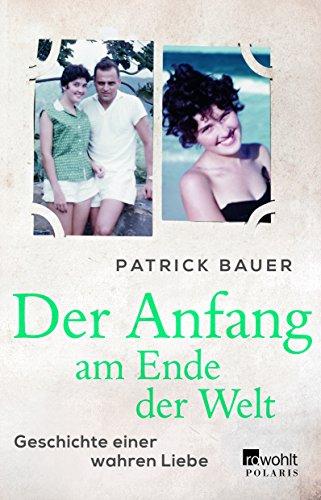 Der Anfang am Ende der Welt: Geschichte einer wahren Liebe