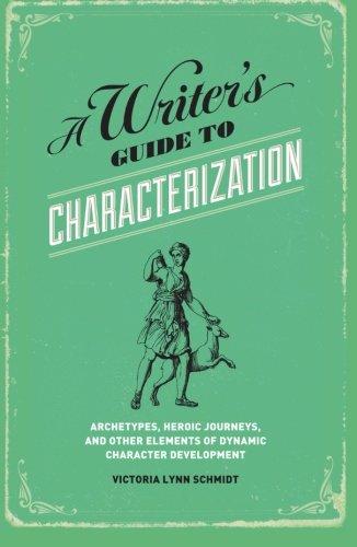 A Writer's Guide to Characterization: Archetypes, Heroic Journeys, and Other Elements of Dynamic Character Development