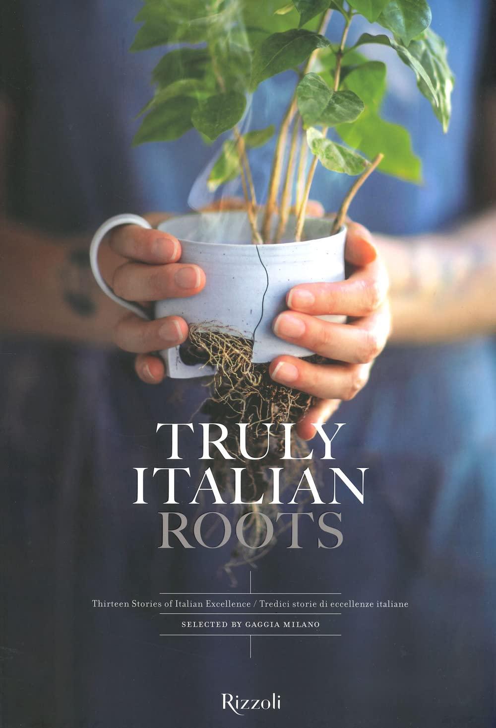 Truly Italian roots. Thirteen stories of Italian excellence-Tredici storie di eccellenze italiane. Ediz. illustrata (Progetti speciali Rizzoli)