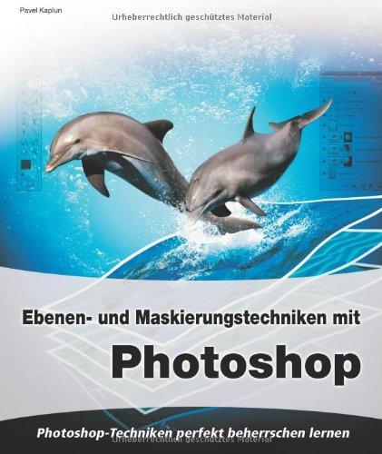 Das große Buch: Ebenen- und Maskierungstechniken mit Photoshop