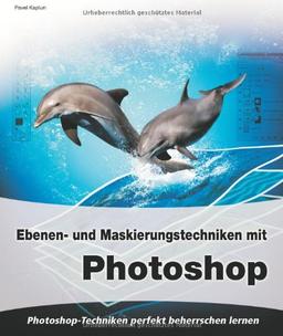 Das große Buch: Ebenen- und Maskierungstechniken mit Photoshop