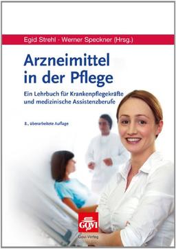 Arzneimittel in der Pflege: Ein Lehrbuch für Krankenpflegekräfte und medizinische Assistenzberufe