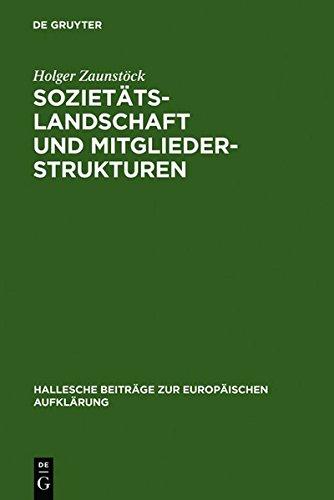 Sozietätslandschaft und Mitgliederstrukturen: Die mitteldeutschen Aufklärungsgesellschaften im 18. Jahrhundert (Hallesche Beiträge zur Europäischen Aufklärung, Band 9)