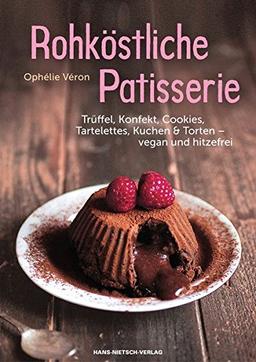 Rohköstliche Patisserie: Trüffel, Konfekt, Cookies, Tartelettes, Kuchen & Torten- vegan und hitzefrei