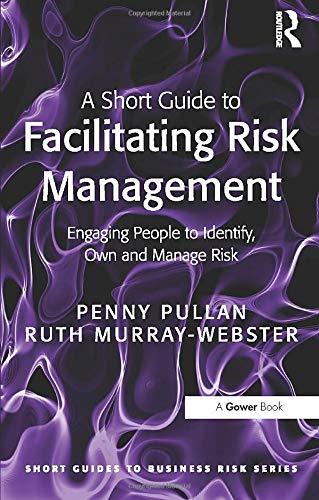 A Short Guide to Facilitating Risk Management: Engaging People to Identify, Own and Manage Risk (Short Guides to Business Risk)