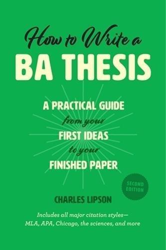 How to Write a BA Thesis: A Practical Guide from Your First Ideas to Your Finished Paper (Chicago Guides to Writing, Editing, and Publishing)