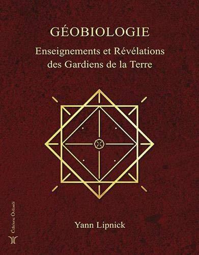 Géobiologie. Vol. 1. Enseignements et révélations des gardiens de la Terre