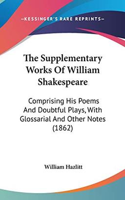 The Supplementary Works Of William Shakespeare: Comprising His Poems And Doubtful Plays, With Glossarial And Other Notes (1862)