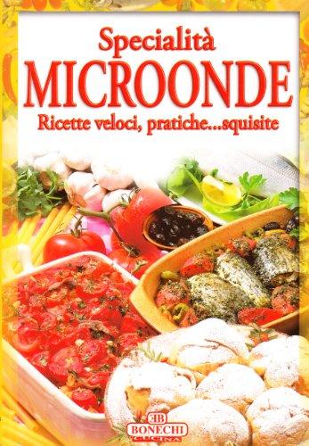 Specialità microonde. Ricette veloci, pratiche... squisite (Bontà da sfornare)