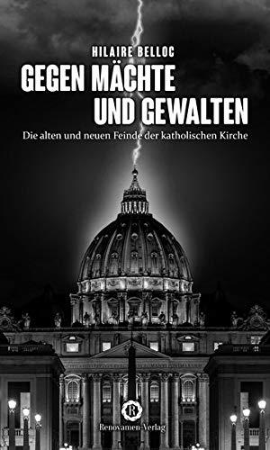 Gegen Mächte und Gewalten: Die alten und neuen Feinde der katholischen Kirche