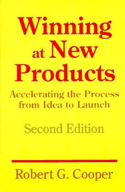 Winning At New Products: Accelerating The Process From Idea To Launch, Second Edition