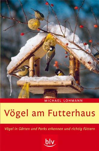 Vögel am Futterhaus: Vögel in Gärten und Parks erkennen und richtig füttern