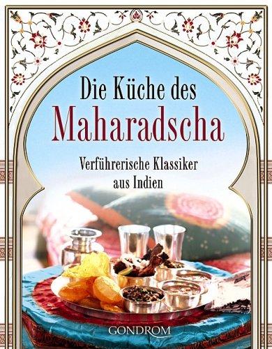 Die Küche des Maharadscha. Verführerische Klassiker aus Indien