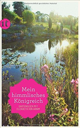 »Mein himmlisches Königreich«: Gartenglück mit Elizabeth von Arnim (insel taschenbuch)