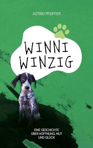 Winni Winzig: Nach einer wahren Begebenheit. Über Mut, Zuversicht, Freundschaft, Selbstachtung & Respekt vor dem Leben