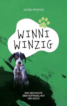 Winni Winzig: Nach einer wahren Begebenheit. Über Mut, Zuversicht, Freundschaft, Selbstachtung & Respekt vor dem Leben