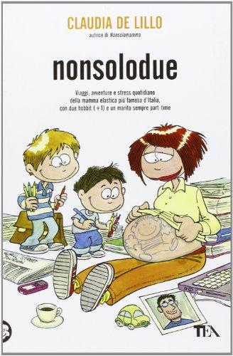 Nonsolodue. Viaggi, avventure e stress quotidiano della mamma elastica più famosa d'Italia, con due hobbit (+1) e un marito sempre part-time