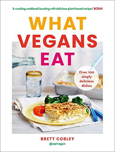 What Vegans Eat: A Cookbook for Everyone with Over 100 Delicious Recipes. Recommended by Veganuary