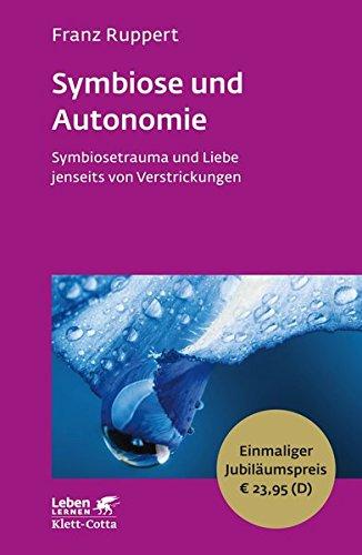 Symbiose und Autonomie: SymbioSetrauma und Liebe jenseits von Verstrickungen - Leben Lernen Jubiläumsedition