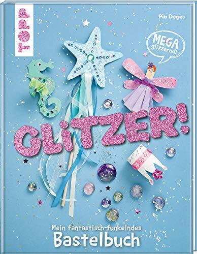 Glitzer!: Mein fantastisch-funkelndes Bastelbuch