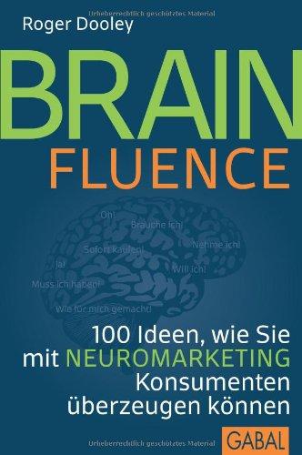 Brainfluence: 100 Arten, wie Sie mit Neuromarketing Konsumenten überzeugen können