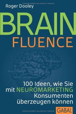 Brainfluence: 100 Arten, wie Sie mit Neuromarketing Konsumenten überzeugen können