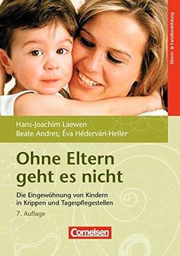 Ohne Eltern geht es nicht (8. Auflage): Die Eingewöhnung von Kindern in Krippen und Tagespflegestellen. Buch