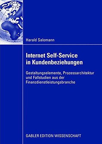 Internet Self-Service in Kundenbeziehungen: Gestaltungselemente, Prozessarchitektur und Fallstudien aus der Finanzdienstleistungsbranche (German Edition)