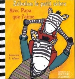 Zébulon le petit zèbre. Vol. 2005. Avec papa que j'aime