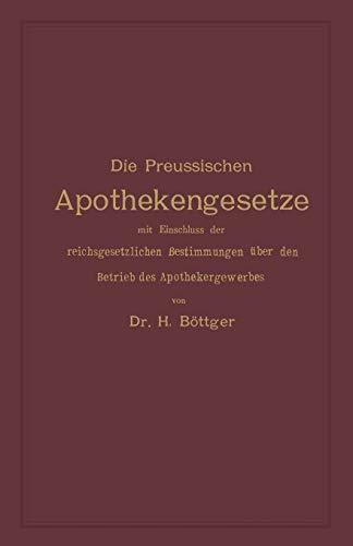 Die Preussischen Apothekengesetze mit Einschluss der Reichsgesetzlichen Bestimmungen über den Betrieb des Apothekergewerbes