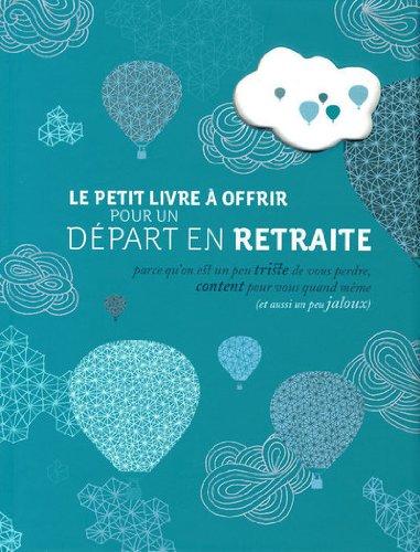 Le petit livre à offrir pour un départ en retraite : parce qu'on est un peu triste de vous perdre, content pour vous quand même (et aussi un peu jaloux)