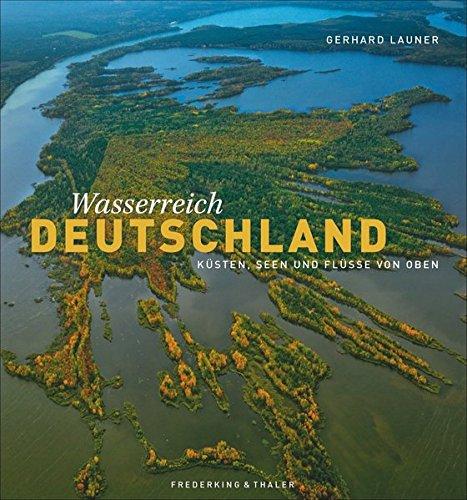 Bildband Über Deutschland: Seen, Flüsse, Küsten von oben. Gerhard Launer präsentiert Deutschlands Wasserreichtum mit spektakulären Luftaufnahmen und aus ungewöhnlichen Perspektiven.