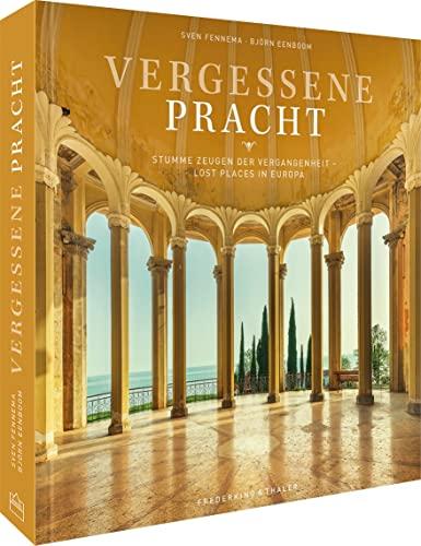 Bildband Lost Places in Europa – Vergessene Pracht: Stumme Zeugen der Vergangenheit. Prachtvoller Bildband längst vergessener Orte