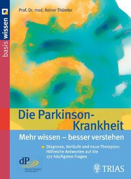 Die Parkinson-Krankheit: Diagnose, Verläufe und neue Therapien: Hilfreiche Antworten auf die 172 häufigsten Fragen