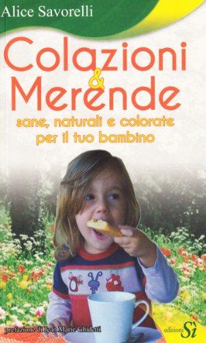 Colazioni e merendine. Sane, naturali e colorate per il tuo bambino