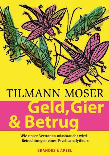 Geld, Gier & Betrug: Wie unser Vertrauen missbraucht wird - Betrachtungen eines Psychoanalytikers