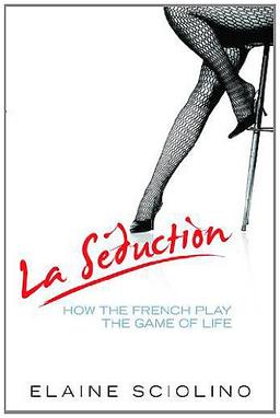 La Seduction: How the French Play the Game of Life