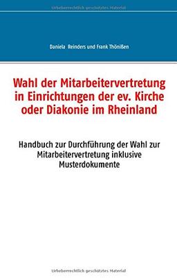 Wahl der Mitarbeitervertretung in Einrichtungen der ev. Kirche oder Diakonie im Rheinland: Handbuch zur Durchführung der Wahl zur Mitarbeitervertretung inklusive Musterdokumente