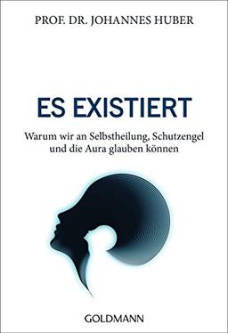 Es existiert: Warum wir an Selbstheilung, Schutzengel und die Aura glauben können