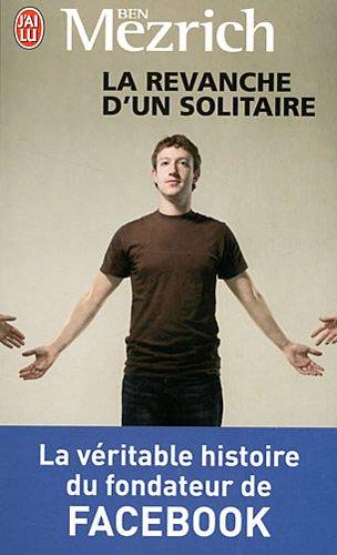 La revanche d'un solitaire : la véritable histoire du fondateur de Facebook