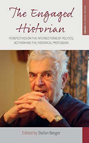 Engaged Historian: Perspectives on the Intersections of Politics, Activism and the Historical Profession (Making Sense of History, Band 37)