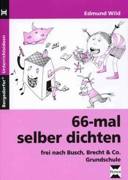 66-mal selber dichten: Frei nach Busch, Brecht und Co. Grundschule. Mit Gedichten unterrichten!